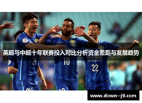 英超与中超十年联赛投入对比分析资金差距与发展趋势