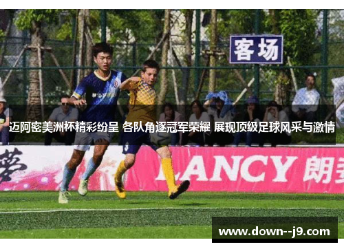 迈阿密美洲杯精彩纷呈 各队角逐冠军荣耀 展现顶级足球风采与激情