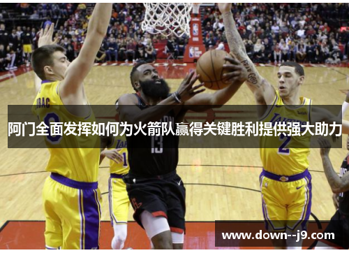 阿门全面发挥如何为火箭队赢得关键胜利提供强大助力 阿门全面发挥如何为火箭队赢得关键胜利提供强大助力