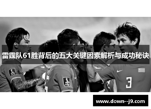 雷霆队61胜背后的五大关键因素解析与成功秘诀 雷霆队61胜背后的五大关键因素解析与成功秘诀