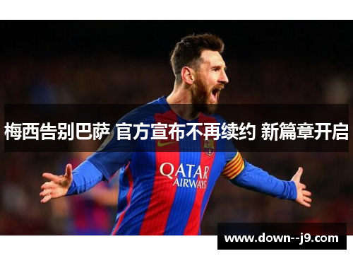 梅西告别巴萨 官方宣布不再续约 新篇章开启