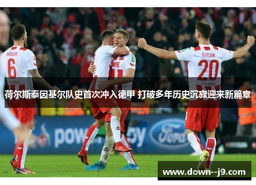 荷尔斯泰因基尔队史首次冲入德甲 打破多年历史沉寂迎来新篇章