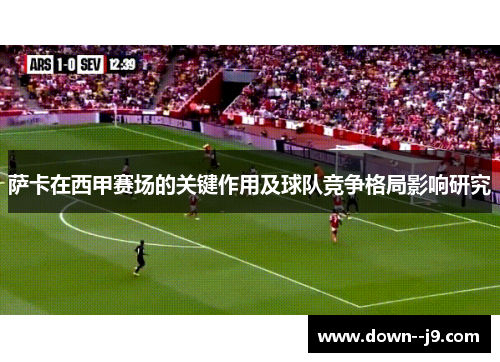 萨卡在西甲赛场的关键作用及球队竞争格局影响研究