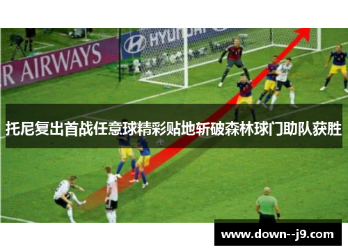 托尼复出首战任意球精彩贴地斩破森林球门助队获胜 托尼复出首战任意球精彩贴地斩破森林球门助队获胜