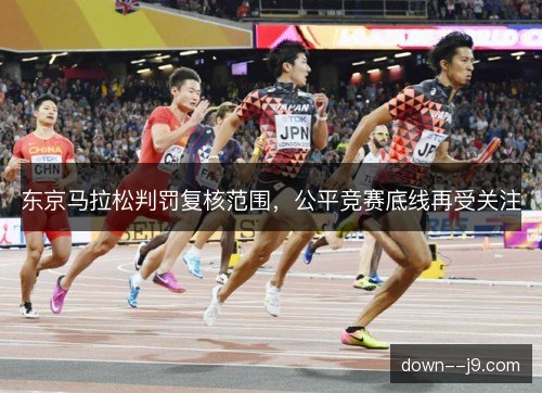 东京马拉松判罚复核范围，公平竞赛底线再受关注