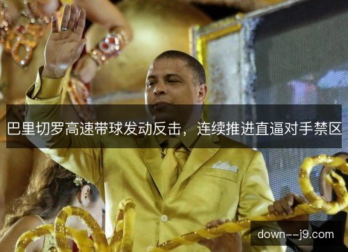 巴里切罗高速带球发动反击，连续推进直逼对手禁区